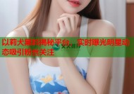 以莉犬黑料揭秘平台，实时曝光明星动态吸引粉丝关注